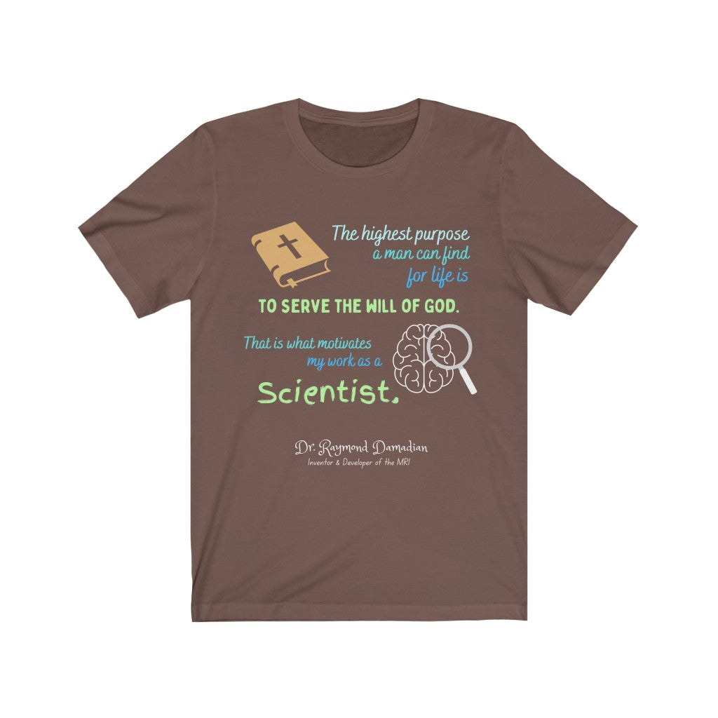 The Highest Purpose is to Serve God - quote by Dr. Raymond Damadian T-Shirt