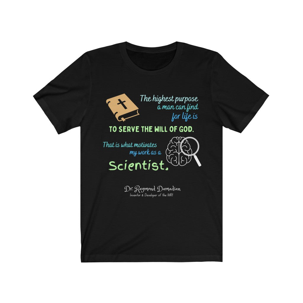 The Highest Purpose is to Serve God - quote by Dr. Raymond Damadian T-Shirt