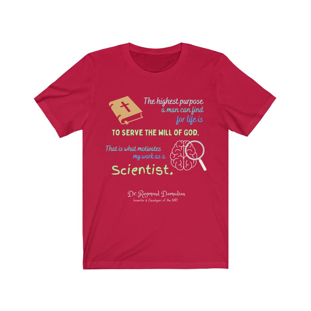 The Highest Purpose is to Serve God - quote by Dr. Raymond Damadian T-Shirt